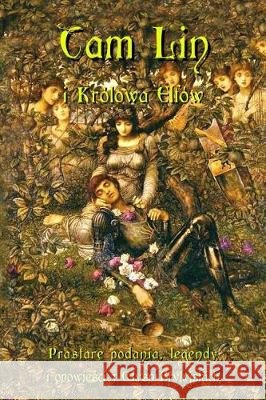 Tam Lin I Krolowa Elfow: Prastare Podania, Legendy I Opowiesci Z Wysp Brytyjskich Andrzej Juliusz Sarwa 9781976449338 Createspace Independent Publishing Platform - książka