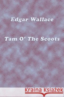 Tam O' The Scoots Wallace, Edgar 9781500447724 Createspace Independent Publishing Platform - książka