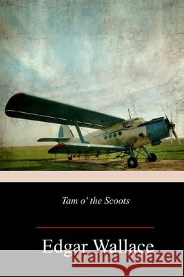 Tam o' the Scoots Edgar Wallace 9781717502063 Createspace Independent Publishing Platform - książka