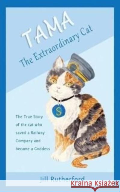 Tama the Extraordinary Cat: The true story of the cat who saved a railway company and became a goddess. A story for children and people who love cats. Jill Rutherford, Louise Crowe 9781999613303 Little Wren Press - książka