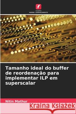 Tamanho ideal do buffer de reordenação para implementar ILP em superscalar Mathur, Nitin 9786209070556 Edições Nosso Conhecimento - książka