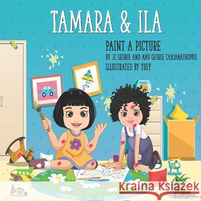 Tamara & Ila: Paint a Picture J C George Tulya Akter Anu George Canjanathoppil 9798434825474 Independently Published - książka