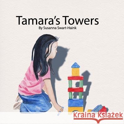 Tamara's Towers: Tamara Loves Building Towers. Now She Has to Think of Ways to Make Her Towers Stable and Secure. Susanna Swart-Haink 9781717003317 Createspace Independent Publishing Platform - książka