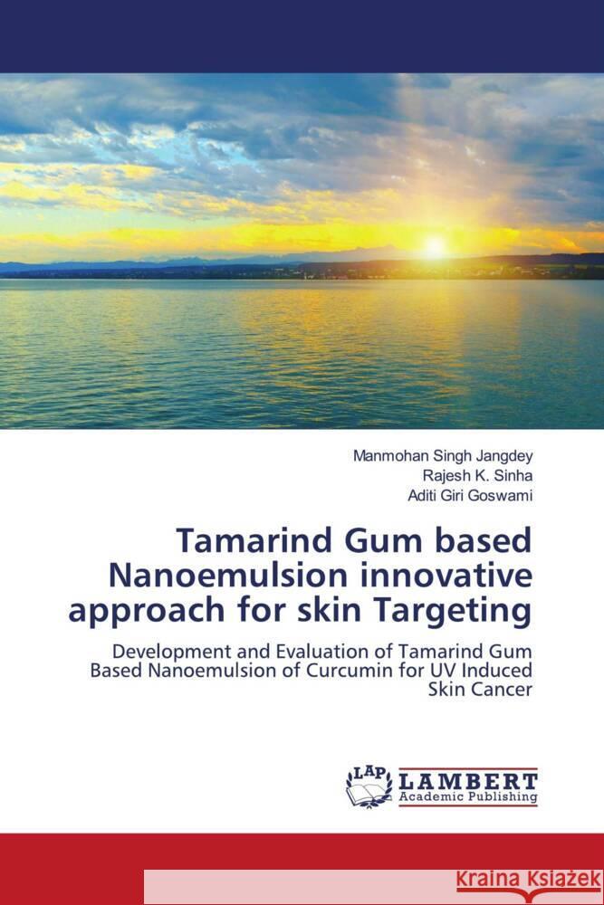 Tamarind Gum based Nanoemulsion innovative approach for skin Targeting Jangdey, Manmohan Singh, Sinha, Rajesh K., Goswami, Aditi Giri 9786203309072 LAP Lambert Academic Publishing - książka