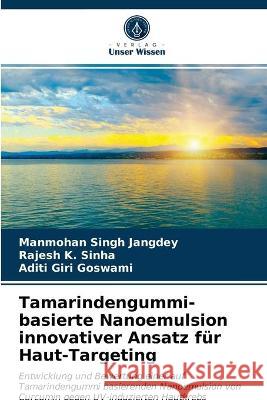 Tamarindengummi-basierte Nanoemulsion innovativer Ansatz für Haut-Targeting Manmohan Singh Jangdey, Rajesh K Sinha, Aditi Giri Goswami 9786203337136 Verlag Unser Wissen - książka