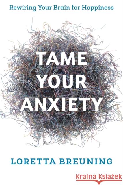 Tame Your Anxiety: Rewiring Your Brain for Happiness Loretta Graziano, PhD Breuning 9781538117767 Rowman & Littlefield Publishers - książka