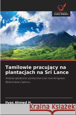 Tamilowie pracujący na plantacjach na Sri Lance Ilyas Ahmed H. 9786630366655 Wydawnictwo Nasza Wiedza - książka