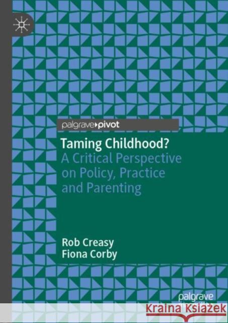 Taming Childhood?: A Critical Perspective on Policy, Practice and Parenting Creasy, Rob 9783030118419 Palgrave Pivot - książka
