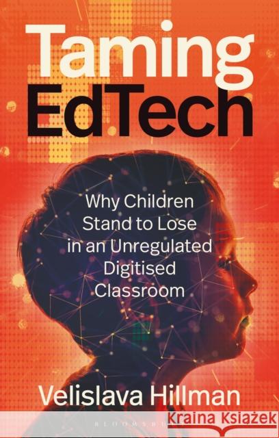 Taming EdTech: Why Children Stand to Lose in an Unregulated Digitised Classroom Velislava (London School of Economics and Political Science, UK) Hillman 9781350439795 Bloomsbury Publishing PLC - książka