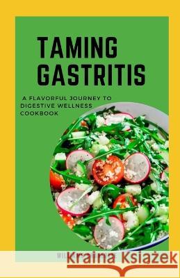 Taming Gastritis: A Flavorful Journey to Digestive Wellness Cookbook Williams Charlotte   9798377956983 Independently Published - książka