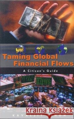 Taming Global Financial Flows : Challenges and Alternatives in the Era of Financial Globalisation: A Citizen's Guide Kavaljit Singh 9781856497831 ZED BOOKS LTD - książka