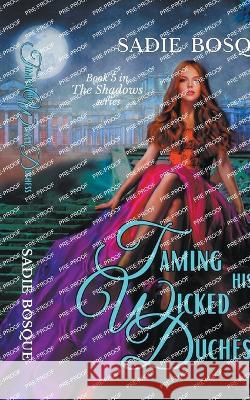 Taming His Wicked Duchess Sadie Bosque 9798215414187 Sadie Bosque - książka