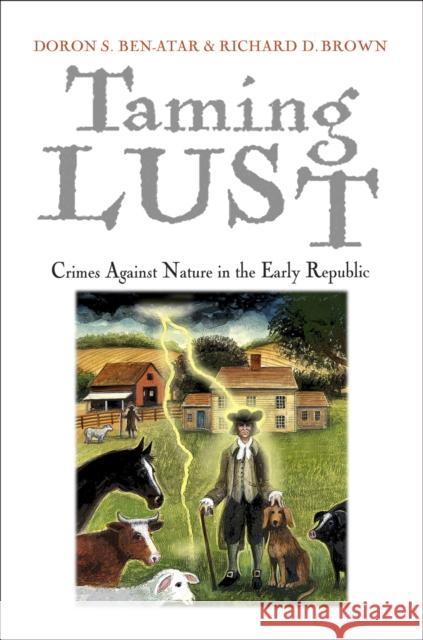 Taming Lust: Crimes Against Nature in the Early Republic Doron S. Ben-Atar Richard D. Brown 9780812223750 University of Pennsylvania Press - książka