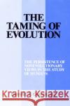 Taming of Evolution: The Persistence of Nonevolutionary Views in the Study of Humans Davydd Greenwood 9780801417436 Cornell University Press