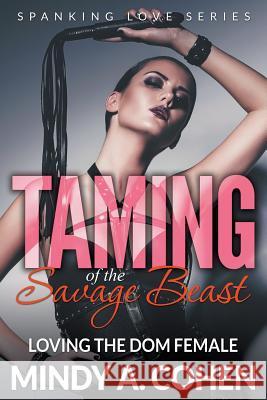 Taming Of the Savage Beast: Loving the Dom Female (Spanking Love Series) Cohen, Mindy a. 9781681276717 Speedy Publishing LLC - książka