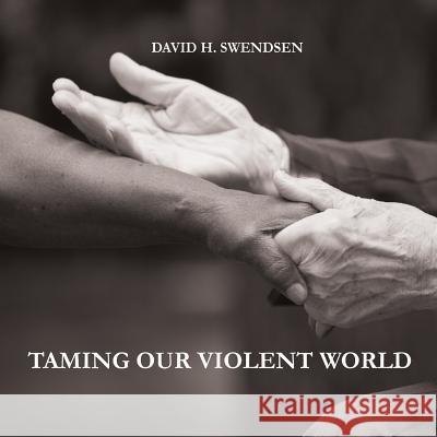 Taming Our Violent World: Love Needed in a Violent World MR David H. Swendsen John Earle Lee Daniel 9781539032014 Createspace Independent Publishing Platform - książka