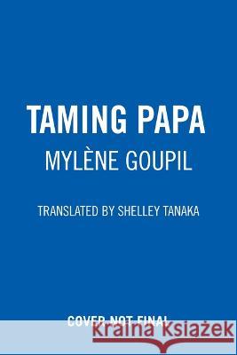 Taming Papa Myl?ne Goupil Shelley Tanaka 9781773067230 Groundwood Books - książka