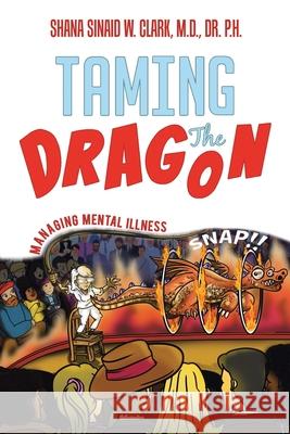 Taming The Dragon: Managing Mental Illness Dr Clark 9781733129701 Dr. Shana Sinaid W Clark - książka