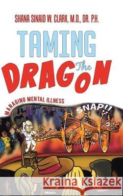 Taming The Dragon: Managing Mental Illness Shana Sinaid W. Clark 9781733129718 Dr. Shana Sinaid W Clark - książka