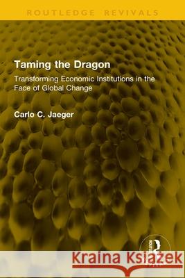 Taming the Dragon: Transforming Economic Institutions in the Face of Global Change Carlo C. Jaeger 9781041147022 Routledge - książka