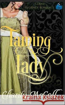 Taming the Lady: Clean Regency Romance Charity McColl 9781798007365 Independently Published - książka