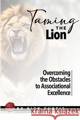 Taming the Lion: Overcoming the Obstacles to Associational Excellence B. R. Rick Curtis 9781304306470 Lulu.com - książka