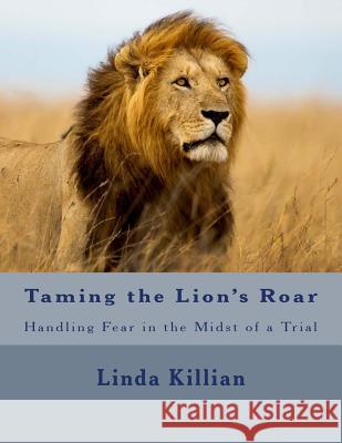 Taming the Lion's Roar: Handling Fear in the Midst of a Trial Linda Killian 9781505532340 Createspace - książka