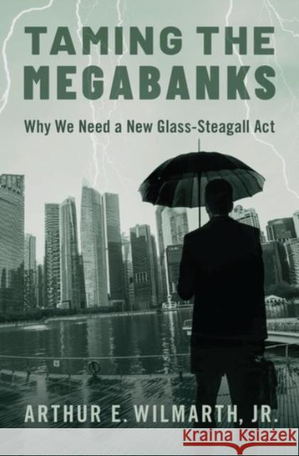 Taming the Megabanks: Why We Need a New Glass-Steagall ACT Arthur E. Wilmart 9780190260705 Oxford University Press, USA - książka