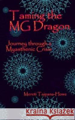 Taming the MG Dragon: Journey through a myasthenic crisis.: One woman's story of her life threatening experience and recovery from Myastheni Taipana, Mereti 9780994149008 Rangitawa Publishing - książka