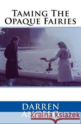 Taming The Opaque Fairies Angelo, Darren 9781983619328 Createspace Independent Publishing Platform - książka