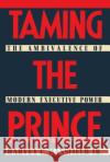 Taming the Prince: The Ambivalence of Modern Executive Power Mansfield, Harvey C. 9780029199800 Free Press