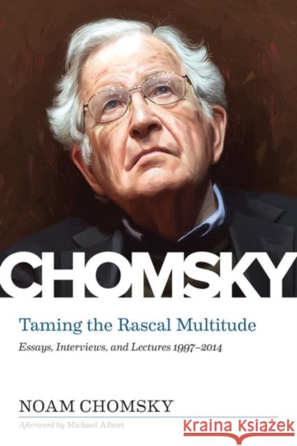 Taming the Rascal Multitude: Essays, Interviews, and Lectures 1997-2014 Chomsky, Noam 9781629638782 PM Press - książka