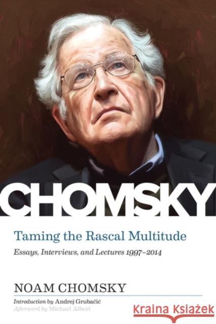Taming the Rascal Multitude: Essays, Interviews, and Lectures 1997-2014 Chomsky, Noam 9781629638799 PM Press - książka