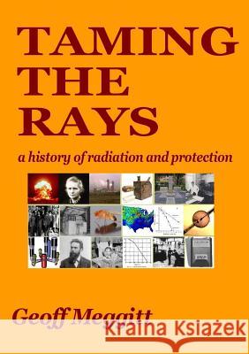 Taming the Rays: a history of radiation and protection Geoff Meggitt 9780957554986 Pitchpole Books - książka