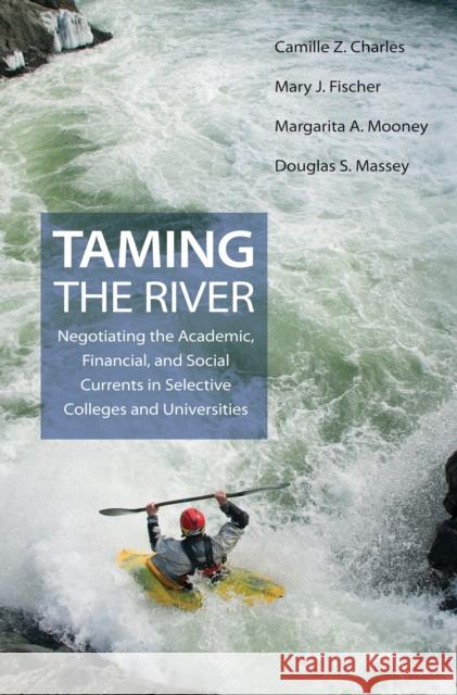 Taming the River: Negotiating the Academic, Financial, and Social Currents in Selective Colleges and Universities Charles, Camille Z.; Fischer, Mary J.; Mooney, Margarita A. 9780691171142 John Wiley & Sons - książka