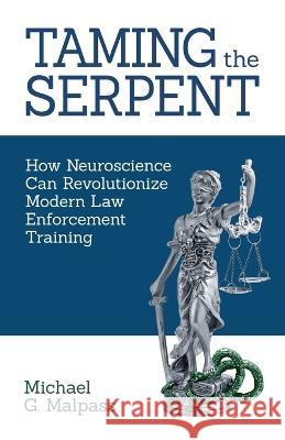 Taming the Serpent: How Neuroscience Can Revolutionize Modern Law Enforcement Training Michael G Malpass 9781839192708 Ockham Publishing - książka