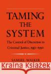 Taming the System: The Control of Discretion in Criminal Justice, 1950-1990 Walker, Samuel 9780195078206 Oxford University Press