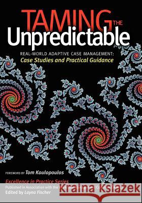 Taming the Unpredictable: Real World Adaptive Case Management: Case Studies and Practical Guidance Keith D. Swenson Nathaniel Palmer Bruce Silver 9780981987088 Future Strategies Inc - książka