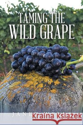 Taming the Wild Grape Janet Wells   9781669880752 Xlibris Nz - książka