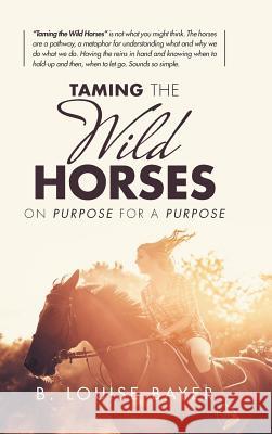 Taming the Wild Horses: On Purpose for a Purpose B Louise Bayer 9781982203771 Balboa Press - książka