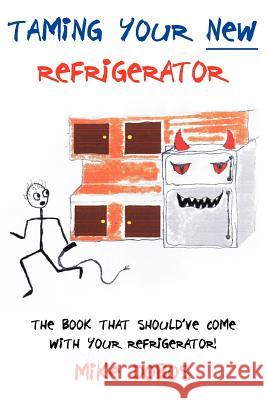 Taming Your New Refrigerator: The Book That Should've Come With Your Refrigerator! Dobos, Mike 9781425956868 Authorhouse - książka