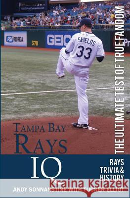 Tampa Bay Rays IQ: The Ultimate Test of True Fandom Tucker Elliot Andy Sonnanstine 9780982675977 Black Mesa Publishing - książka