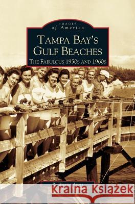 Tampa Bay's Gulf Beaches: The Fabulous 1950s and 1960s R. Wayne Ayres R. Wayne Ayers 9781531611408 Arcadia Library Editions - książka