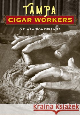Tampa Cigar Workers – A Pictorial History Robert P. Ingalls, Louis A. Pérez 9780813080505  - książka