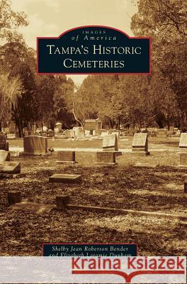 Tampa's Historic Cemeteries Shelby Jean Roberson Bender, Elizabeth Laramie Dunham 9781531666545 Arcadia Publishing Library Editions - książka