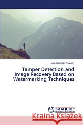 Tamper Detection and Image Recovery Based on Watermarking Techniques Al-Ansari, Alaa Walid Atif 9786202067300 LAP Lambert Academic Publishing - książka