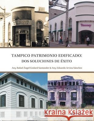Tampico, Patrimonio Edificado: DOS Soluciones de Exito Rafael Angel Godard Eduardo Arvizu 9781463384340 Palibrio - książka