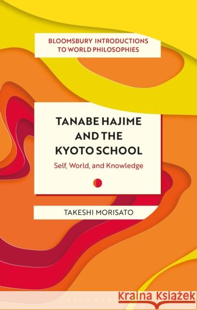 Tanabe Hajime and the Kyoto School: Self, World, and Knowledge Morisato, Takeshi 9781350101715 Bloomsbury Academic - książka