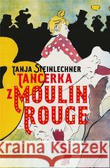 Tancerka z Moulin Rouge STEINLECHNER TANJA 9788367996181 MARGINESY - książka