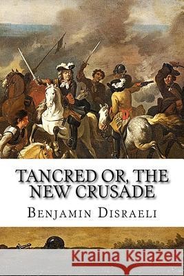 Tancred or, The New Crusade Disraeli, Benjamin 9781517209681 Createspace - książka